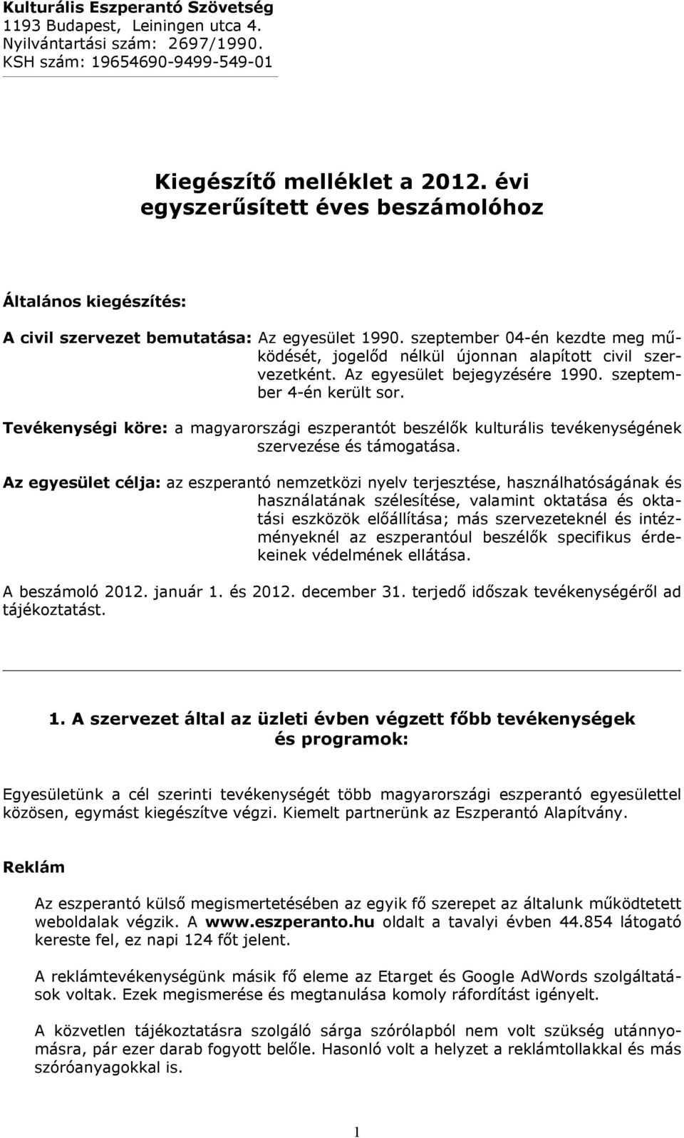 szeptember 04-én kezdte meg működését, jogelőd nélkül újonnan alapított civil szervezetként. Az egyesület bejegyzésére 1990. szeptember 4-én került sor.