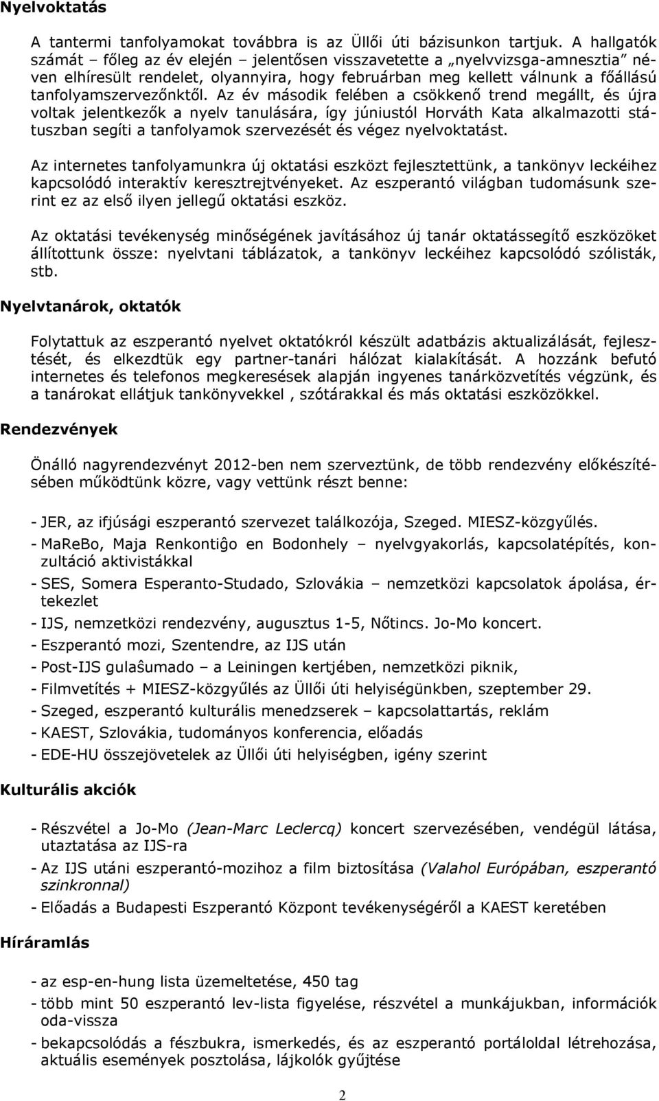 Az év második felében a csökkenő trend megállt, és újra voltak jelentkezők a nyelv tanulására, így júniustól Horváth Kata alkalmazotti státuszban segíti a tanfolyamok szervezését és végez