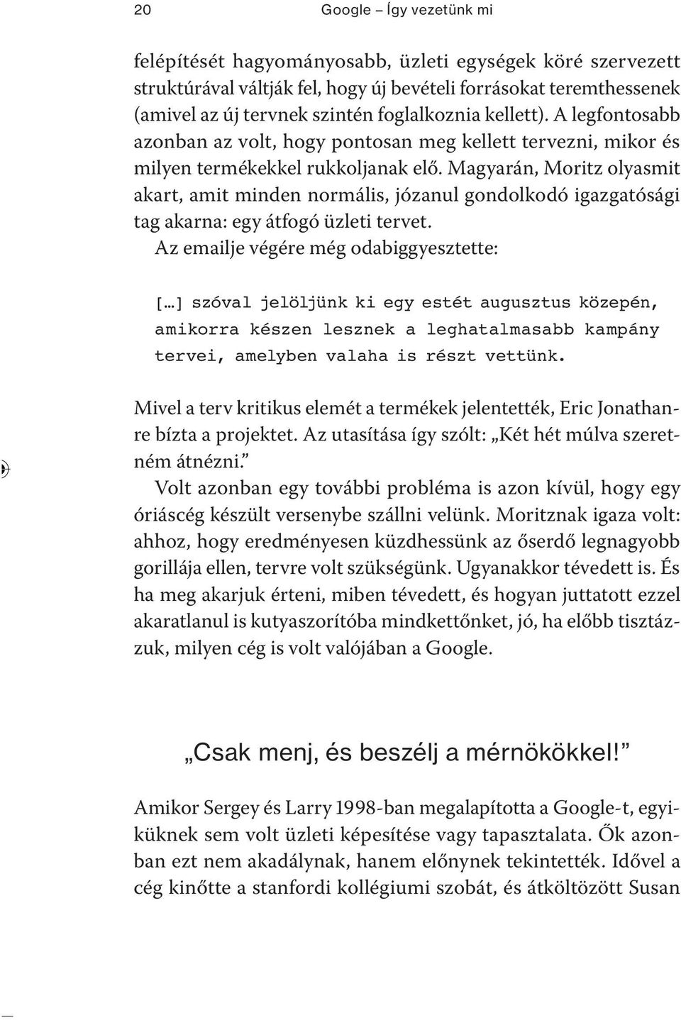 Magyarán, Moritz olyasmit akart, amit minden normális, józanul gondolkodó igazgatósági tag akarna: egy átfogó üzleti tervet.