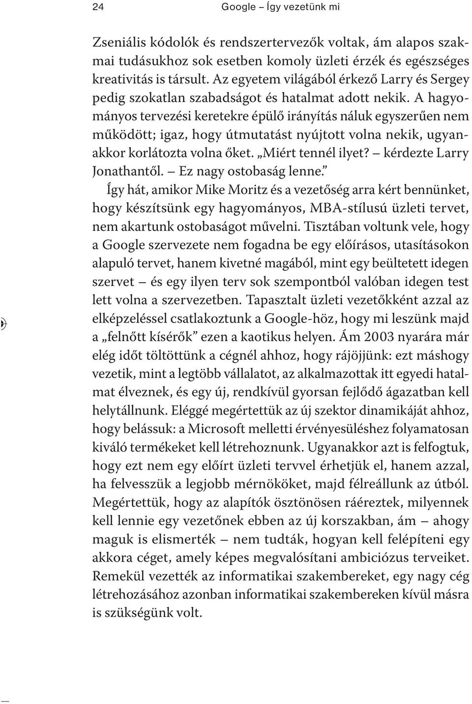 A hagyományos tervezési keretekre épülő irányítás náluk egyszerűen nem működött; igaz, hogy útmutatást nyújtott volna nekik, ugyanakkor korlátozta volna őket. Miért tennél ilyet?