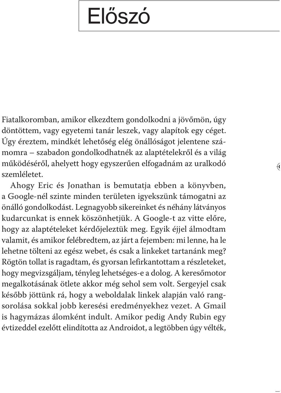 Ahogy Eric és Jonathan is bemutatja ebben a könyvben, a Google-nél szinte minden területen igyekszünk támogatni az önálló gondolkodást.