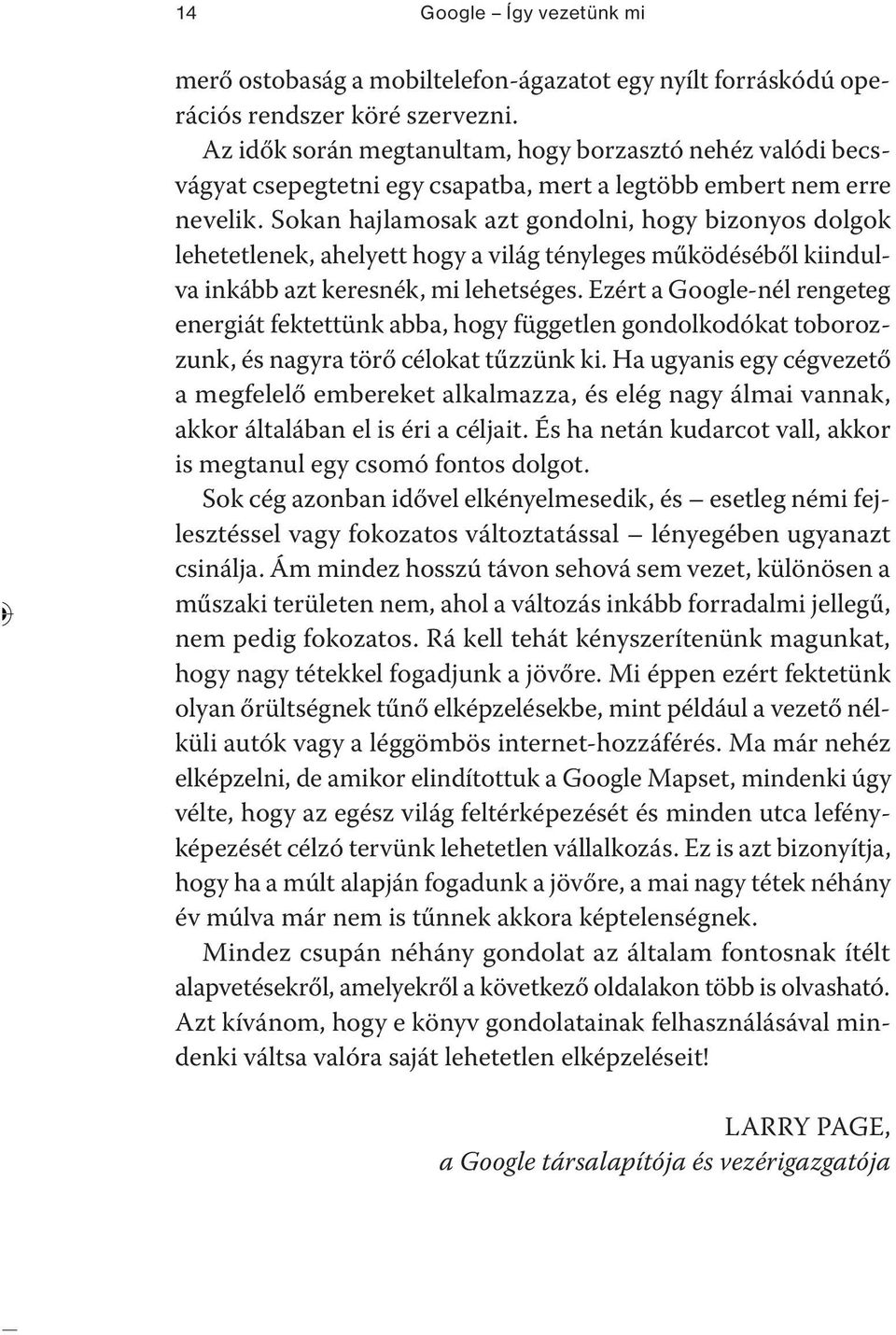 Sokan hajlamosak azt gondolni, hogy bizonyos dolgok lehetetlenek, ahelyett hogy a világ tényleges működéséből kiindulva inkább azt keresnék, mi lehetséges.