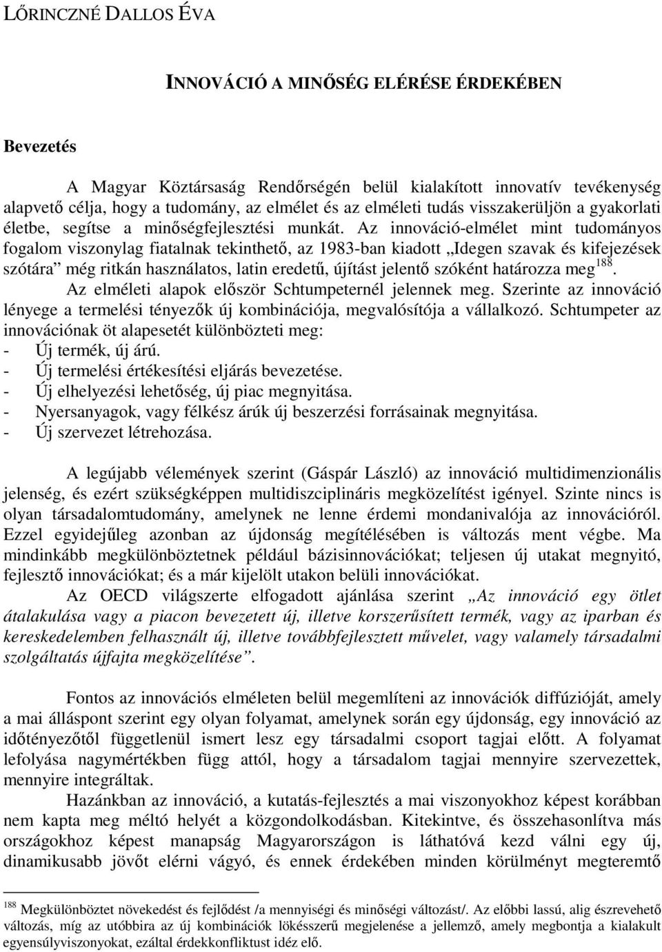 Az innováció-elmélet mint tudományos fogalom viszonylag fiatalnak tekinthetı, az 1983-ban kiadott Idegen szavak és kifejezések szótára még ritkán használatos, latin eredető, újítást jelentı szóként