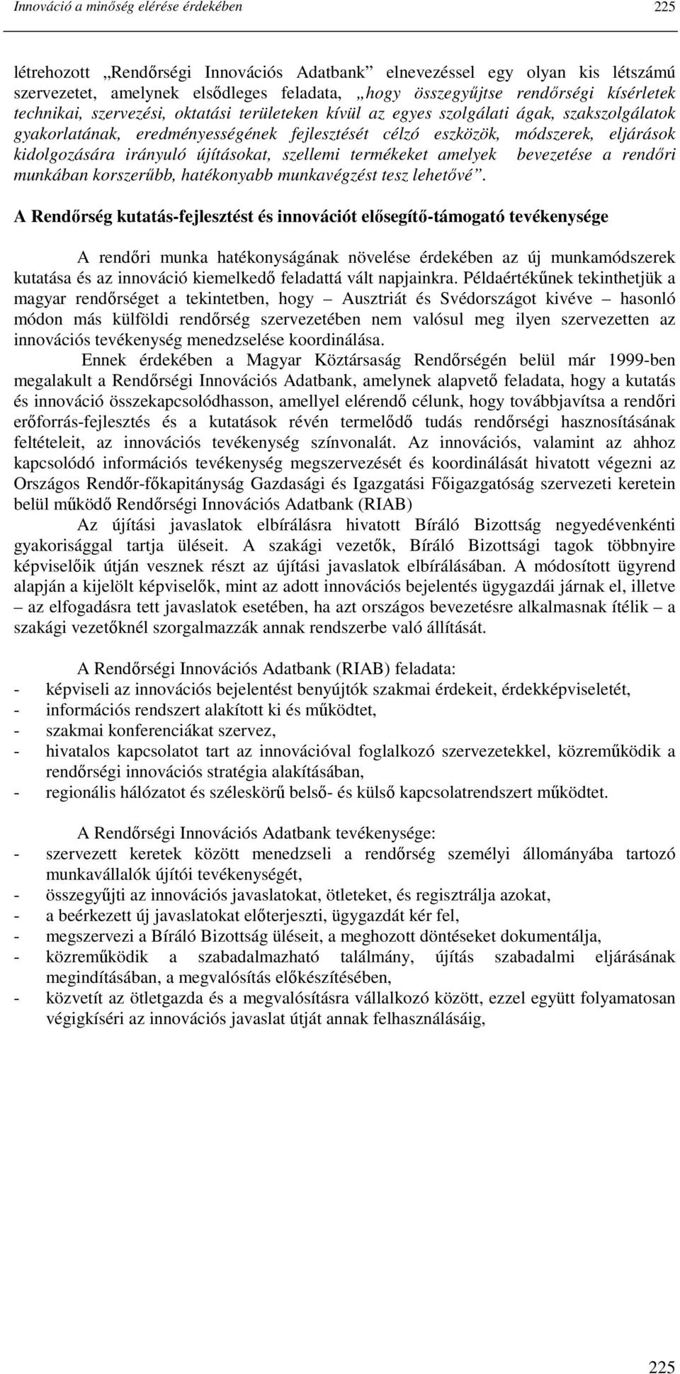 irányuló újításokat, szellemi termékeket amelyek bevezetése a rendıri munkában korszerőbb, hatékonyabb munkavégzést tesz lehetıvé.