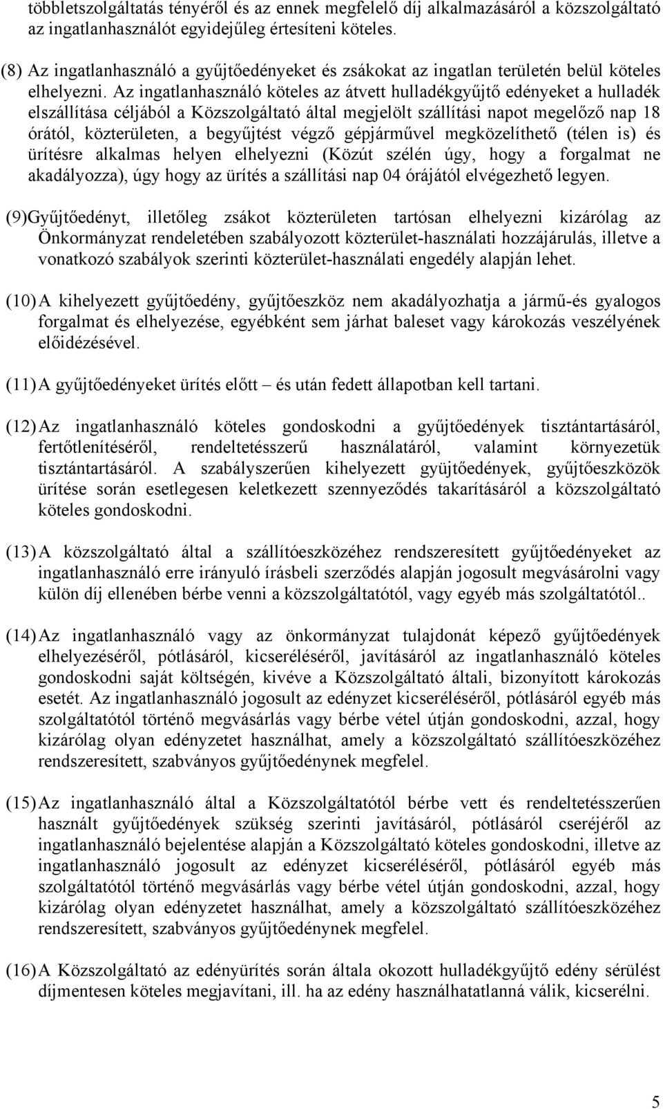 Az ingatlanhasználó köteles az átvett hulladékgyűjtő edényeket a hulladék elszállítása céljából a Közszolgáltató által megjelölt szállítási napot megelőző nap 18 órától, közterületen, a begyűjtést