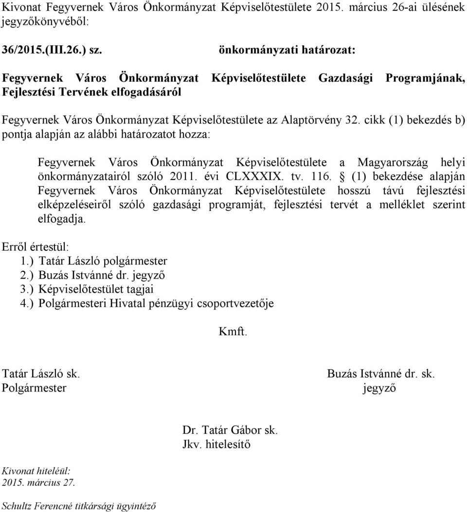 cikk (1) bekezdés b) pontja alapján az alábbi határozatot hozza: Fegyvernek Város Önkormányzat Képviselőtestülete a Magyarország helyi önkormányzatairól szóló 2011. évi CLXXXIX. tv. 116.