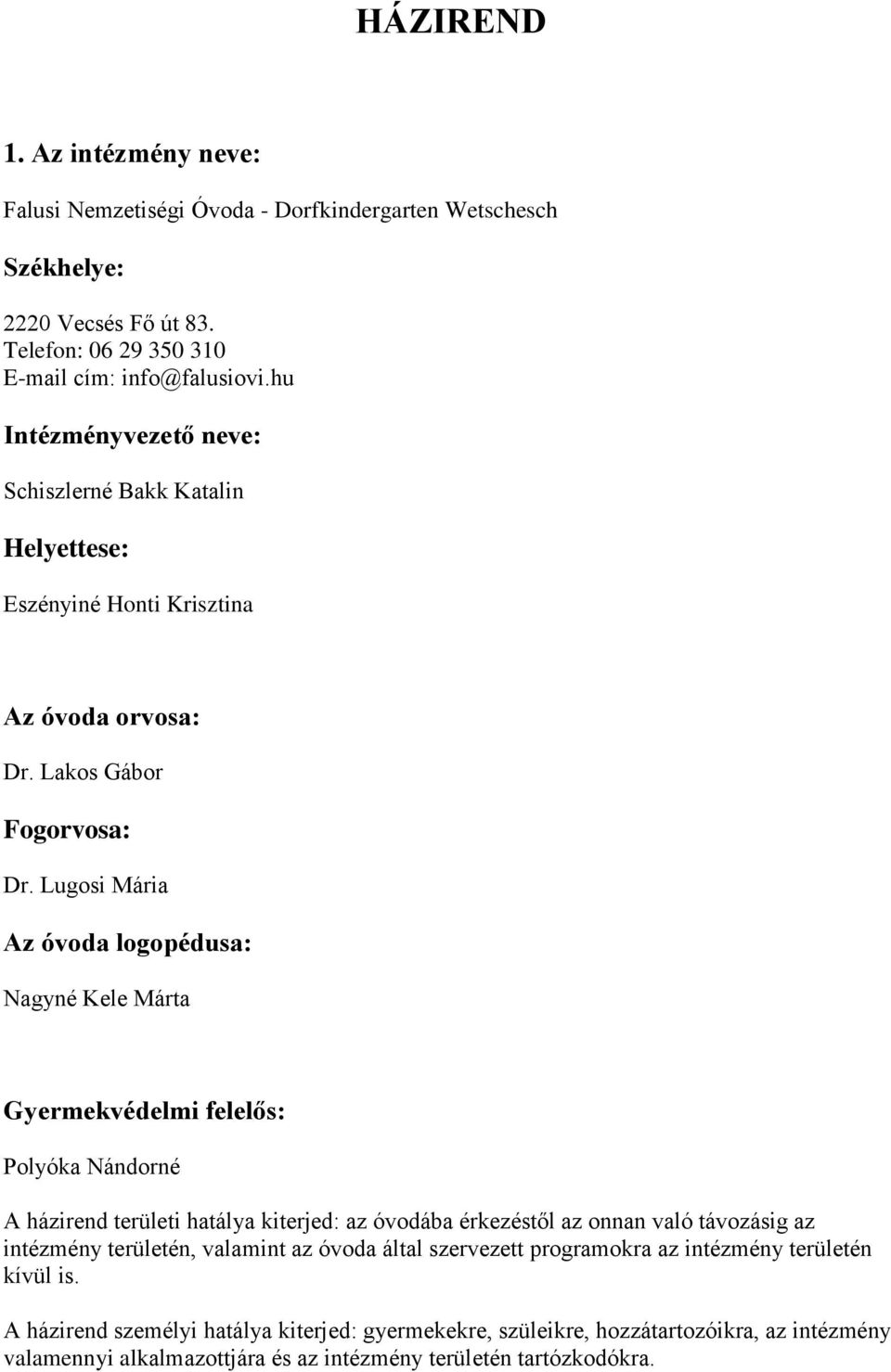 Lugosi Mária Az óvoda logopédusa: Nagyné Kele Márta Gyermekvédelmi felelős: Polyóka Nándorné A házirend területi hatálya kiterjed: az óvodába érkezéstől az onnan való távozásig az