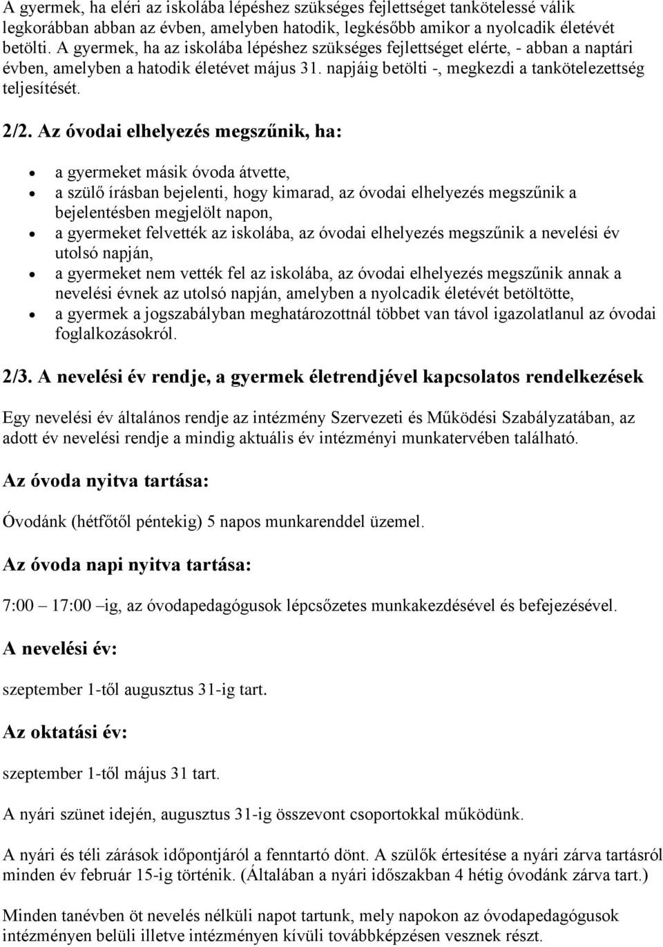 Az óvodai elhelyezés megszűnik, ha: a gyermeket másik óvoda átvette, a szülő írásban bejelenti, hogy kimarad, az óvodai elhelyezés megszűnik a bejelentésben megjelölt napon, a gyermeket felvették az