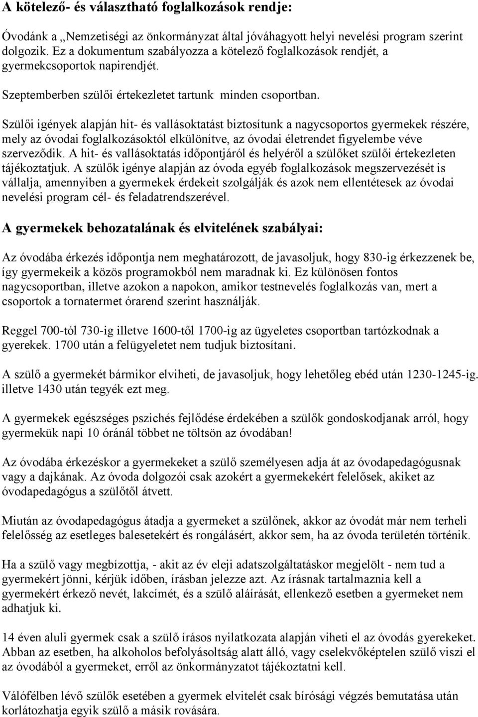 Szülői igények alapján hit- és vallásoktatást biztosítunk a nagycsoportos gyermekek részére, mely az óvodai foglalkozásoktól elkülönítve, az óvodai életrendet figyelembe véve szerveződik.