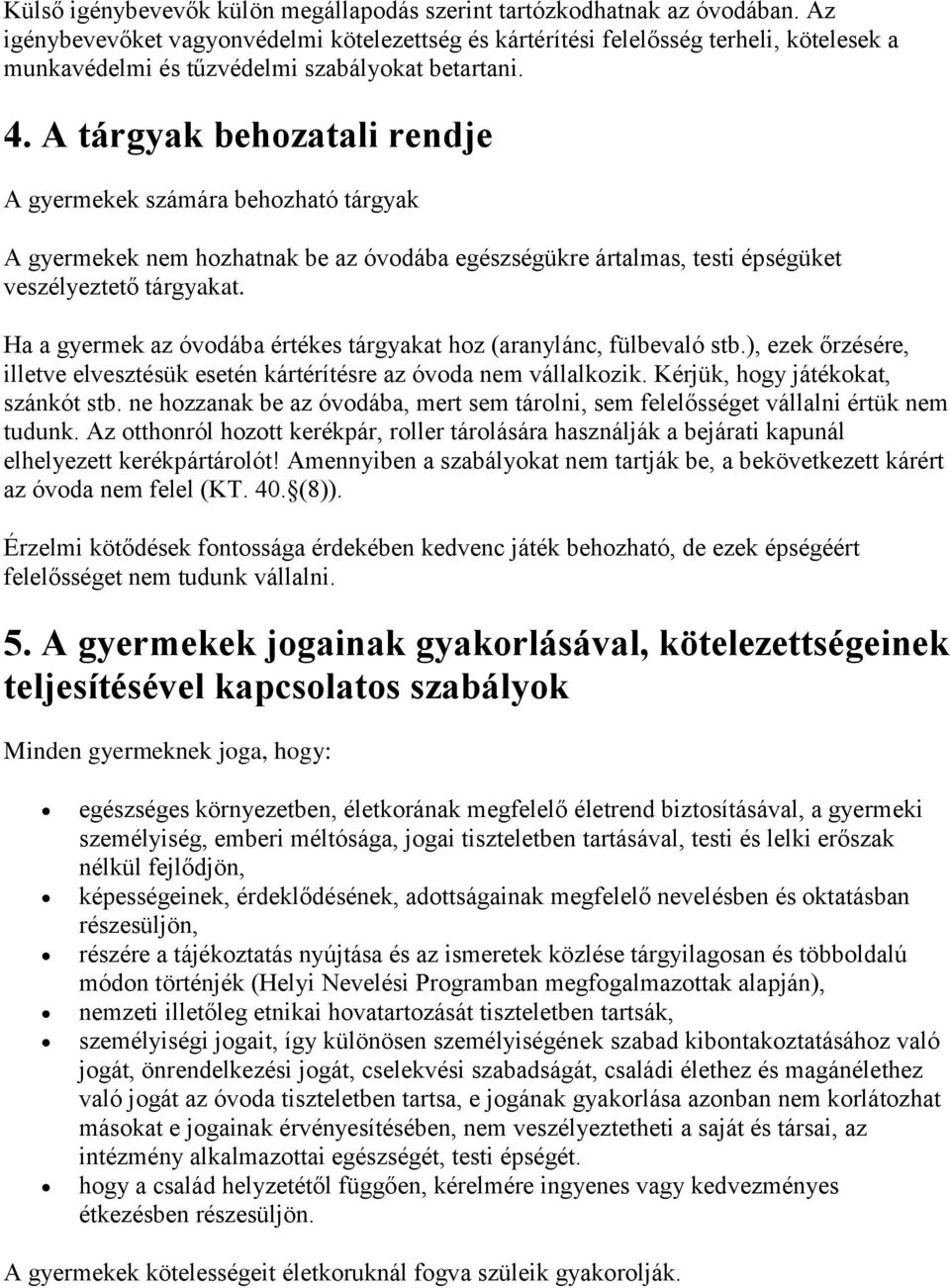 A tárgyak behozatali rendje A gyermekek számára behozható tárgyak A gyermekek nem hozhatnak be az óvodába egészségükre ártalmas, testi épségüket veszélyeztető tárgyakat.