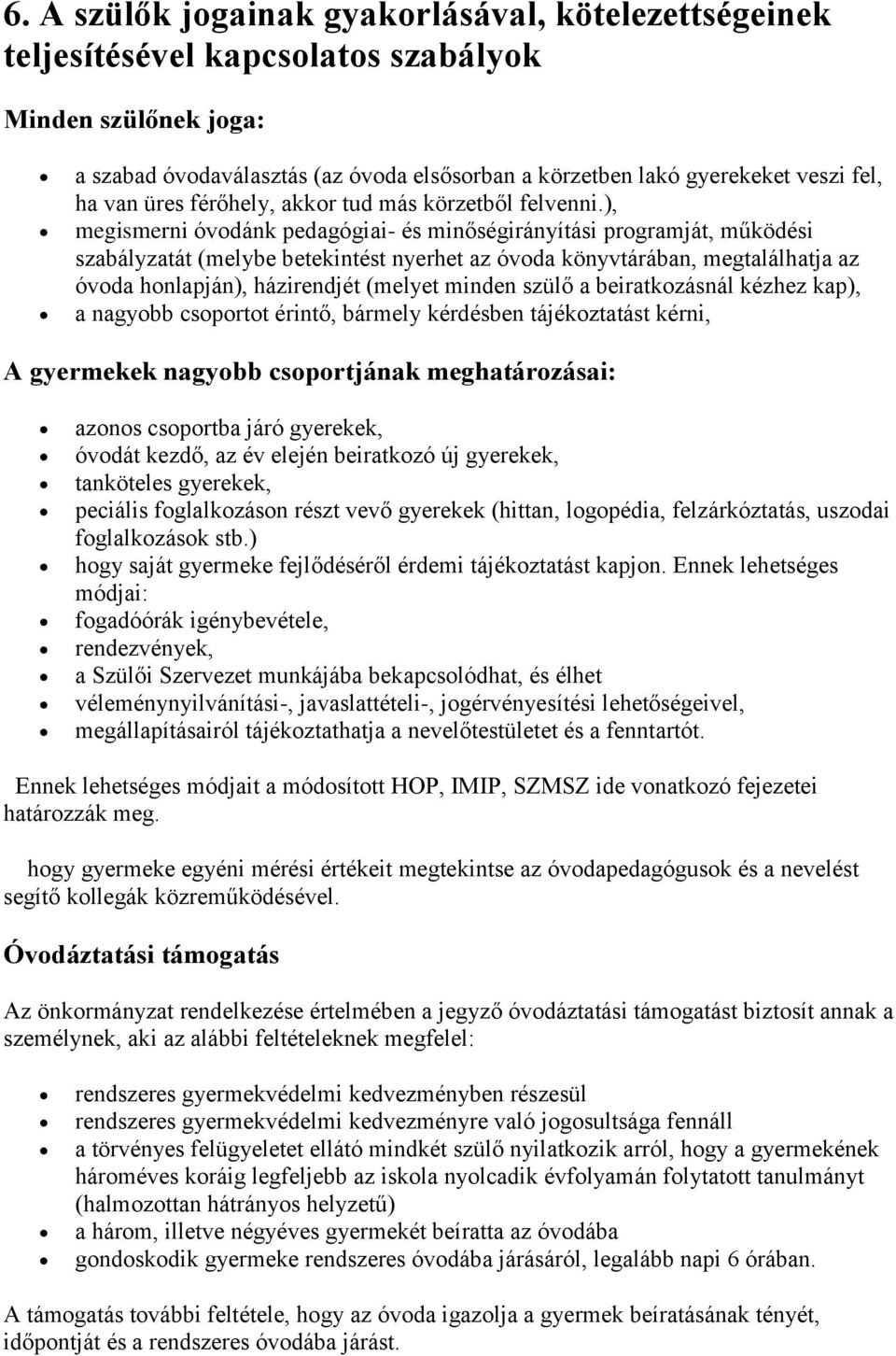 ), megismerni óvodánk pedagógiai- és minőségirányítási programját, működési szabályzatát (melybe betekintést nyerhet az óvoda könyvtárában, megtalálhatja az óvoda honlapján), házirendjét (melyet