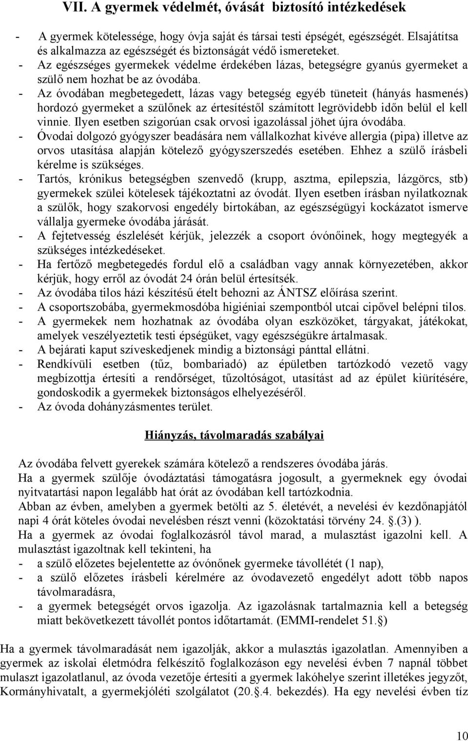 - Az óvodában megbetegedett, lázas vagy betegség egyéb tüneteit (hányás hasmenés) hordozó gyermeket a szülőnek az értesítéstől számított legrövidebb időn belül el kell vinnie.