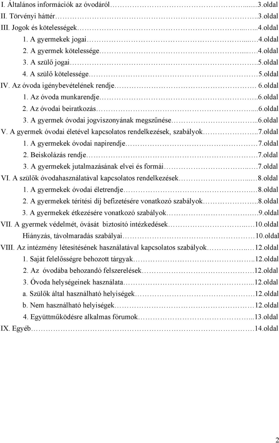 A gyermek óvodai jogviszonyának megszűnése...6.oldal V. A gyermek óvodai életével kapcsolatos rendelkezések, szabályok..7.oldal 1. A gyermekek óvodai napirendje 7.oldal 2. Beiskolázás rendje.7.oldal 3.