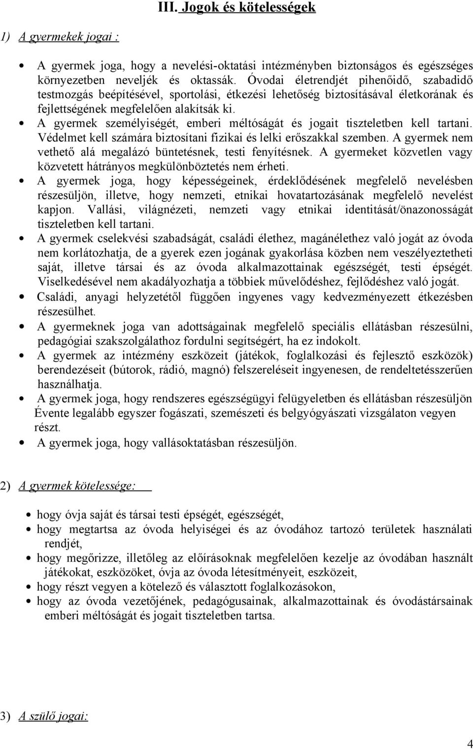 A gyermek személyiségét, emberi méltóságát és jogait tiszteletben kell tartani. Védelmet kell számára biztosítani fizikai és lelki erőszakkal szemben.