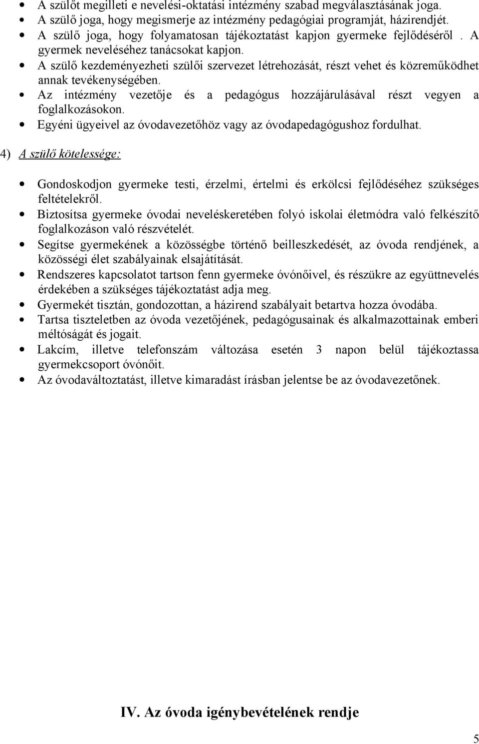 A szülő kezdeményezheti szülői szervezet létrehozását, részt vehet és közreműködhet annak tevékenységében. Az intézmény vezetője és a pedagógus hozzájárulásával részt vegyen a foglalkozásokon.