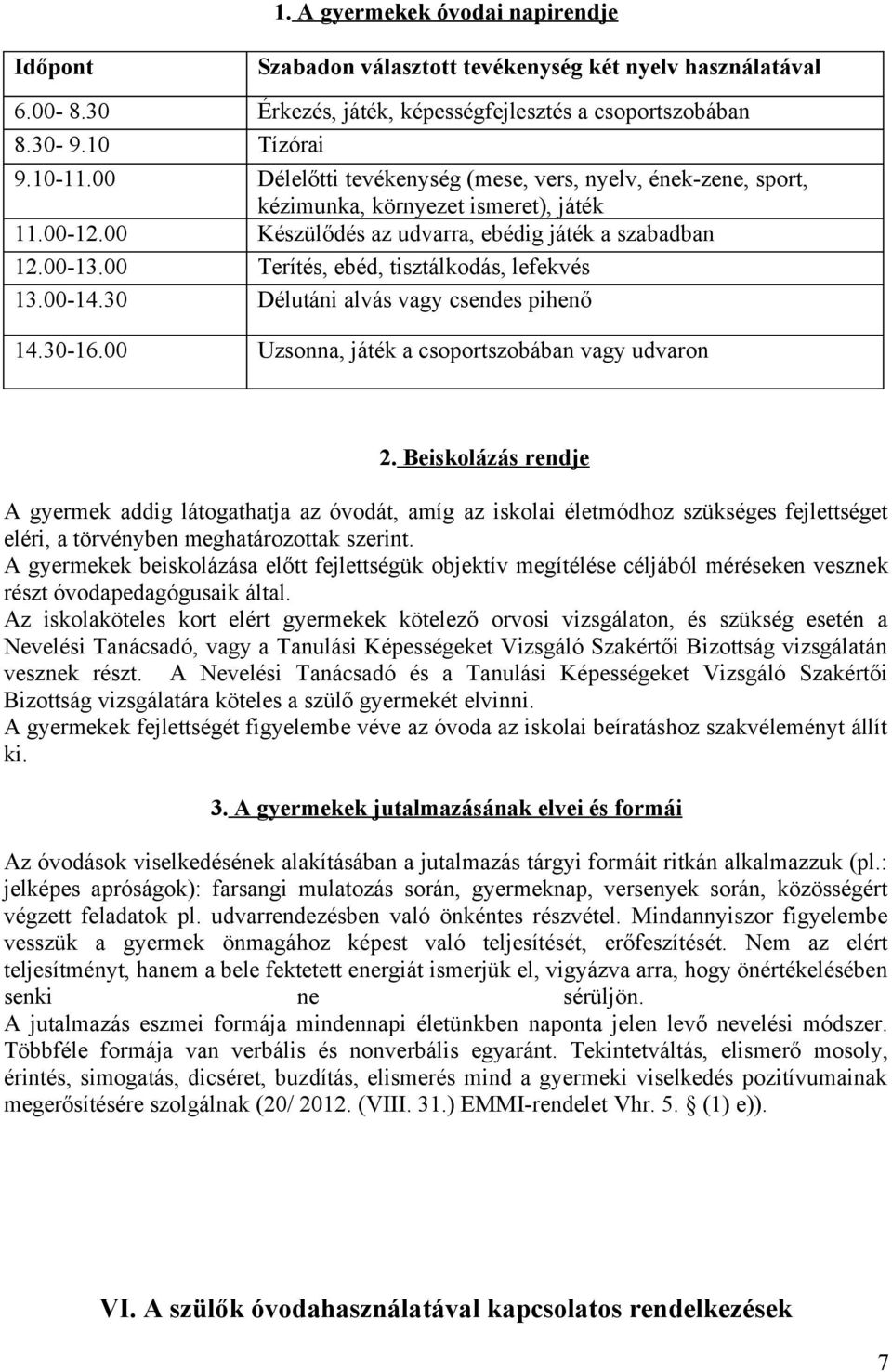 00 Terítés, ebéd, tisztálkodás, lefekvés 13.00-14.30 Délutáni alvás vagy csendes pihenő 14.30-16.00 Uzsonna, játék a csoportszobában vagy udvaron 2.