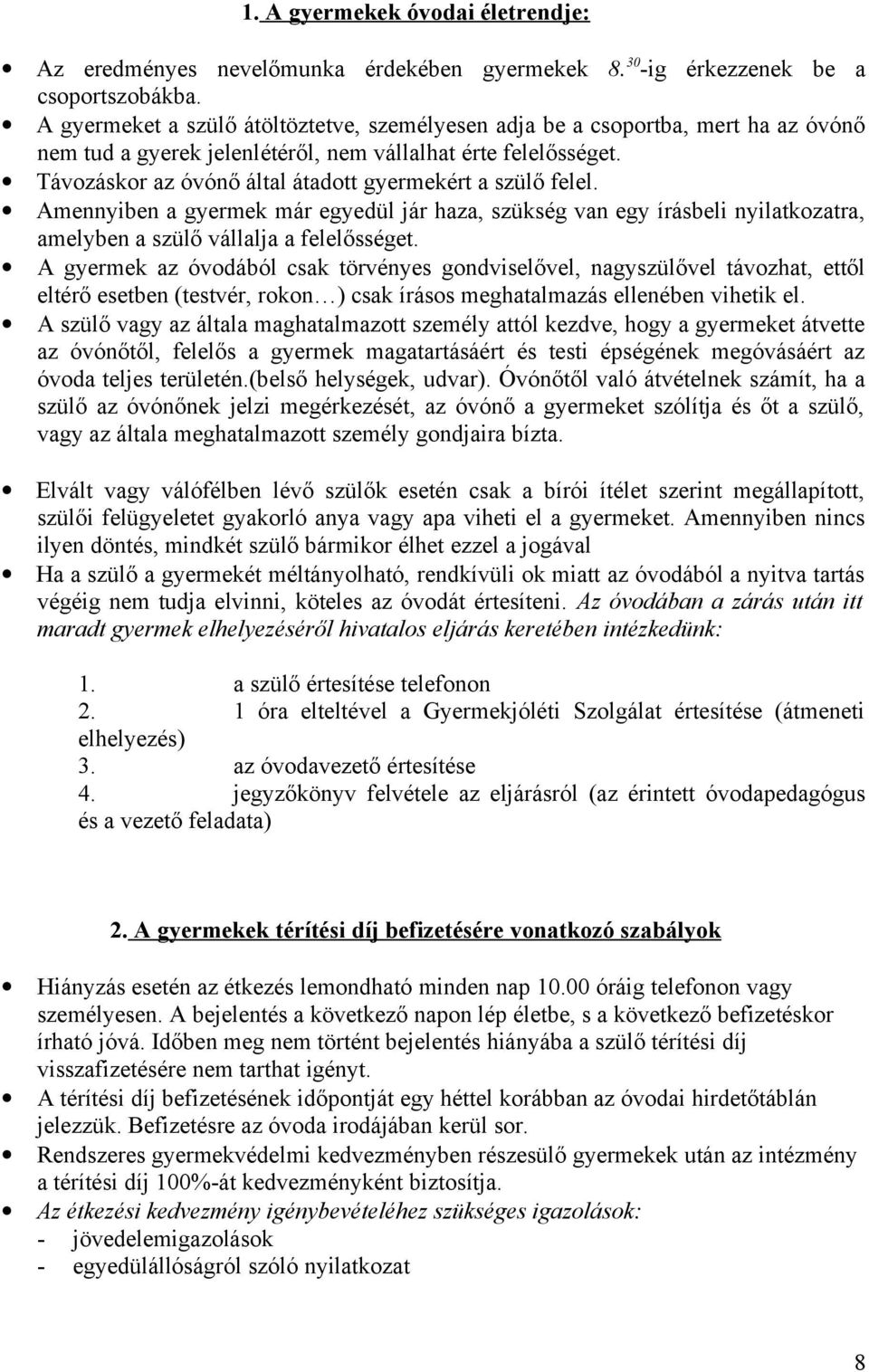 Távozáskor az óvónő által átadott gyermekért a szülő felel. Amennyiben a gyermek már egyedül jár haza, szükség van egy írásbeli nyilatkozatra, amelyben a szülő vállalja a felelősséget.