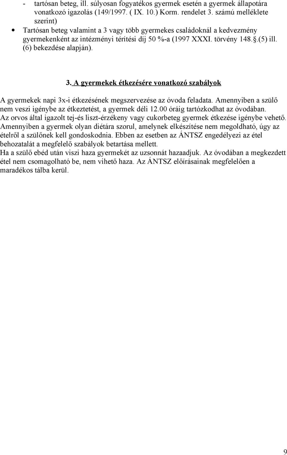 (6) bekezdése alapján). 3. A gyermekek étkezésére vonatkozó szabályok A gyermekek napi 3x-i étkezésének megszervezése az óvoda feladata.