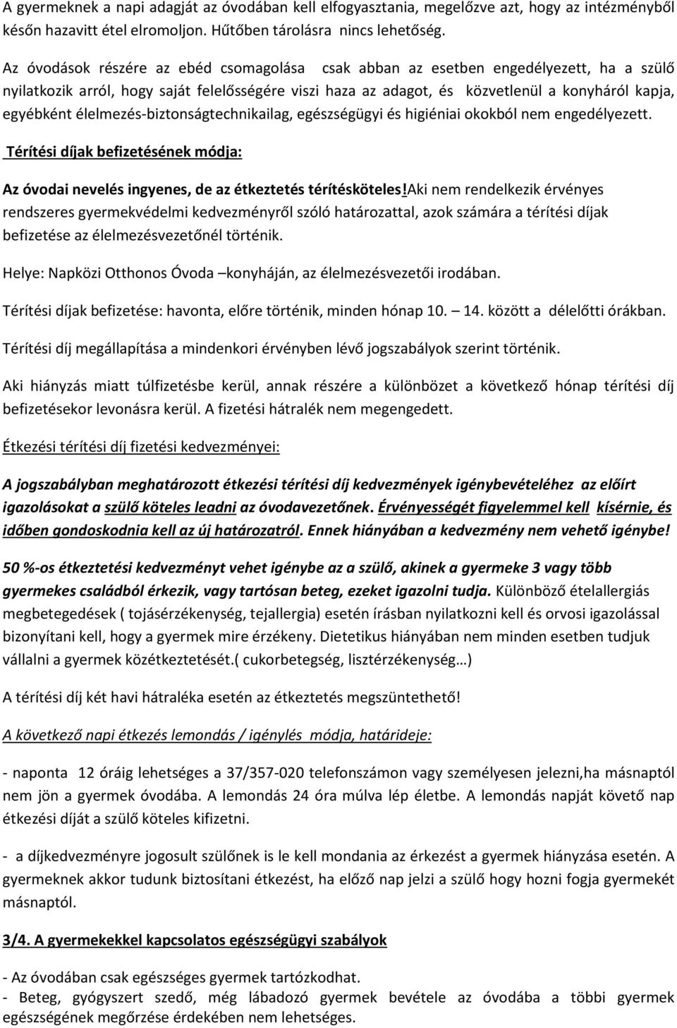 élelmezés-biztonságtechnikailag, egészségügyi és higiéniai okokból nem engedélyezett. Térítési díjak befizetésének módja: Az óvodai nevelés ingyenes, de az étkeztetés térítésköteles!