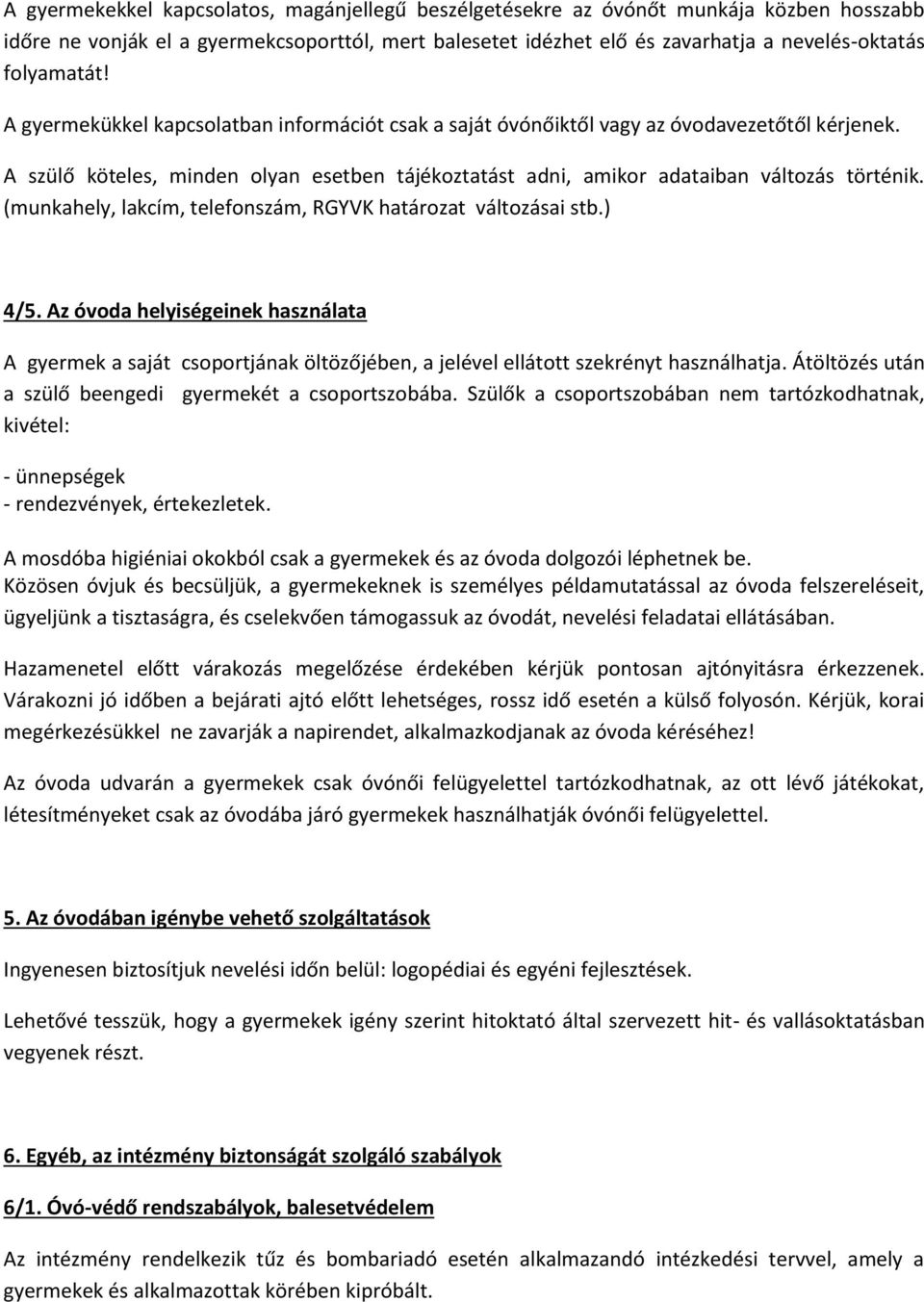 A szülő köteles, minden olyan esetben tájékoztatást adni, amikor adataiban változás történik. (munkahely, lakcím, telefonszám, RGYVK határozat változásai stb.) 4/5.