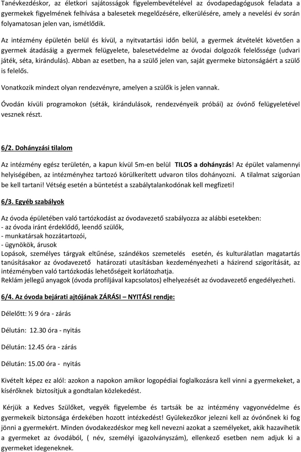 Az intézmény épületén belül és kívül, a nyitvatartási időn belül, a gyermek átvételét követően a gyermek átadásáig a gyermek felügyelete, balesetvédelme az óvodai dolgozók felelőssége (udvari játék,