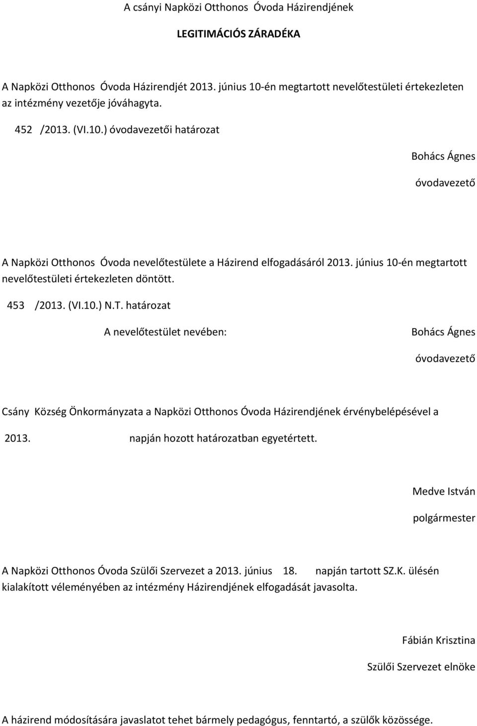 június 10-én megtartott nevelőtestületi értekezleten döntött. 453 /2013. (VI.10.) N.T.