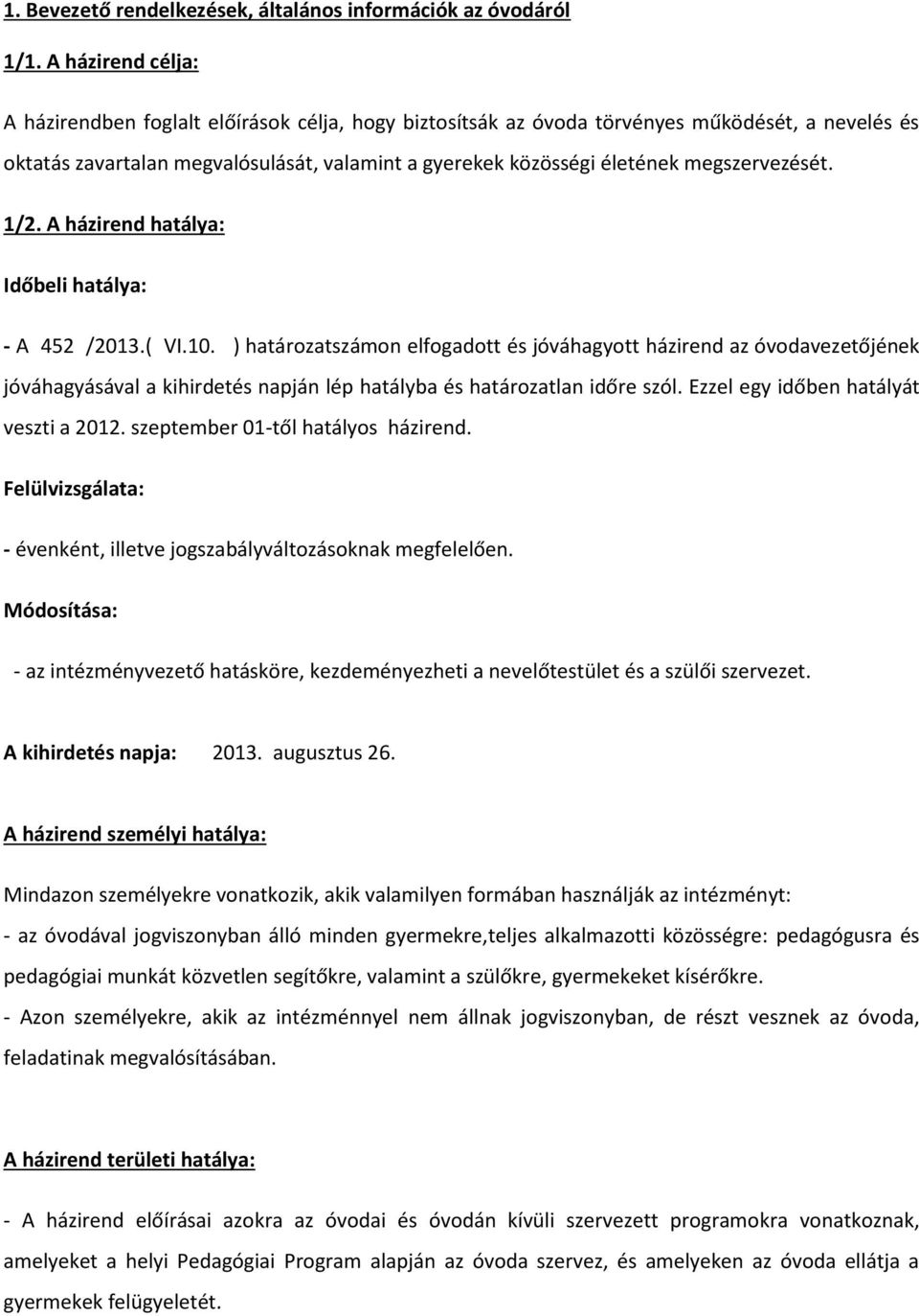 megszervezését. 1/2. A házirend hatálya: Időbeli hatálya: - A 452 /2013.( VI.10.