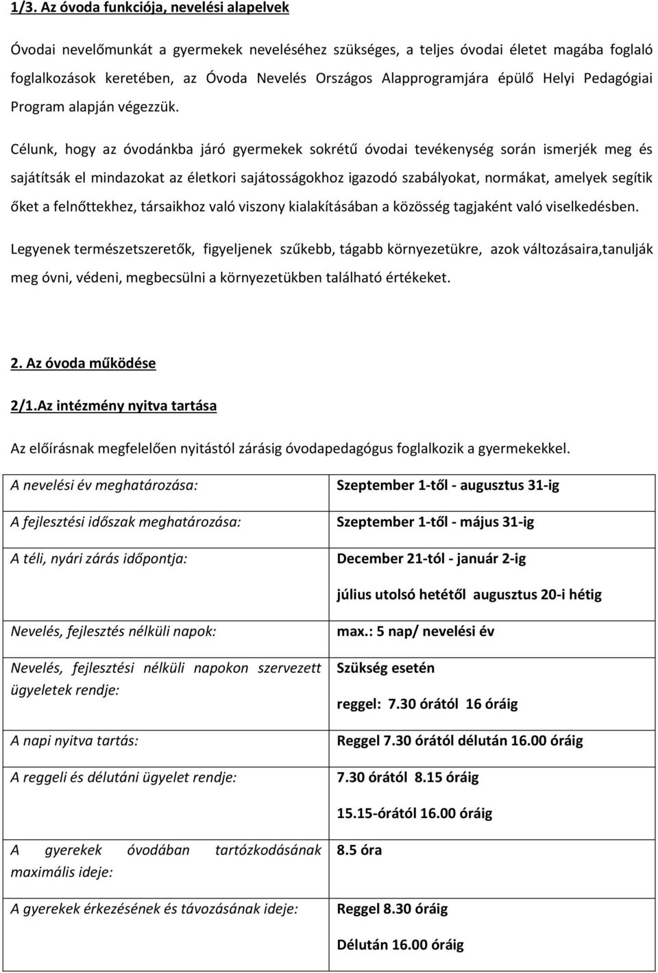 Célunk, hogy az óvodánkba járó gyermekek sokrétű óvodai tevékenység során ismerjék meg és sajátítsák el mindazokat az életkori sajátosságokhoz igazodó szabályokat, normákat, amelyek segítik őket a