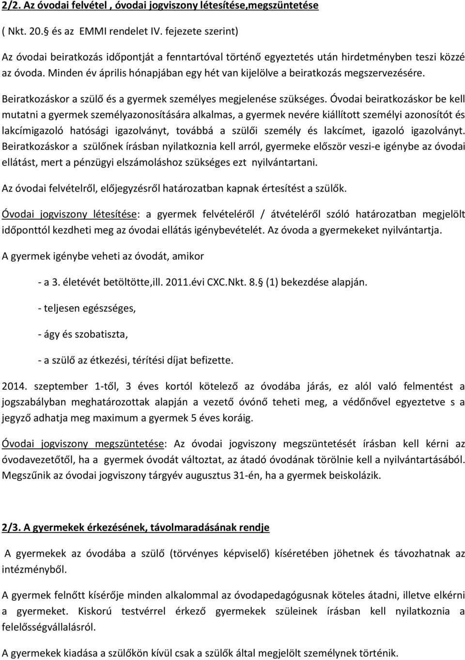 Minden év április hónapjában egy hét van kijelölve a beiratkozás megszervezésére. Beiratkozáskor a szülő és a gyermek személyes megjelenése szükséges.