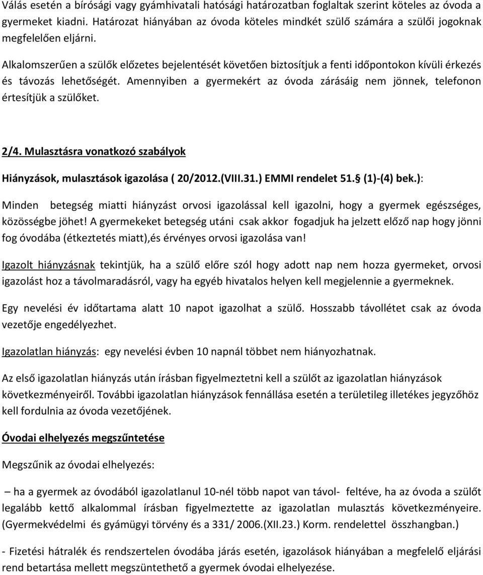 Alkalomszerűen a szülők előzetes bejelentését követően biztosítjuk a fenti időpontokon kívüli érkezés és távozás lehetőségét.