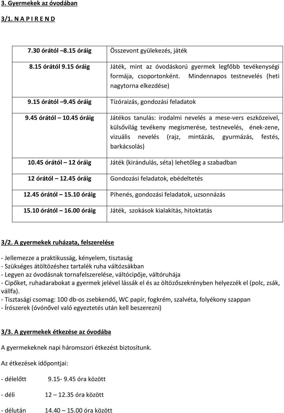 45 óráig Játékos tanulás: irodalmi nevelés a mese-vers eszközeivel, külsővilág tevékeny megismerése, testnevelés, ének-zene, vizuális nevelés (rajz, mintázás, gyurmázás, festés, barkácsolás) 10.