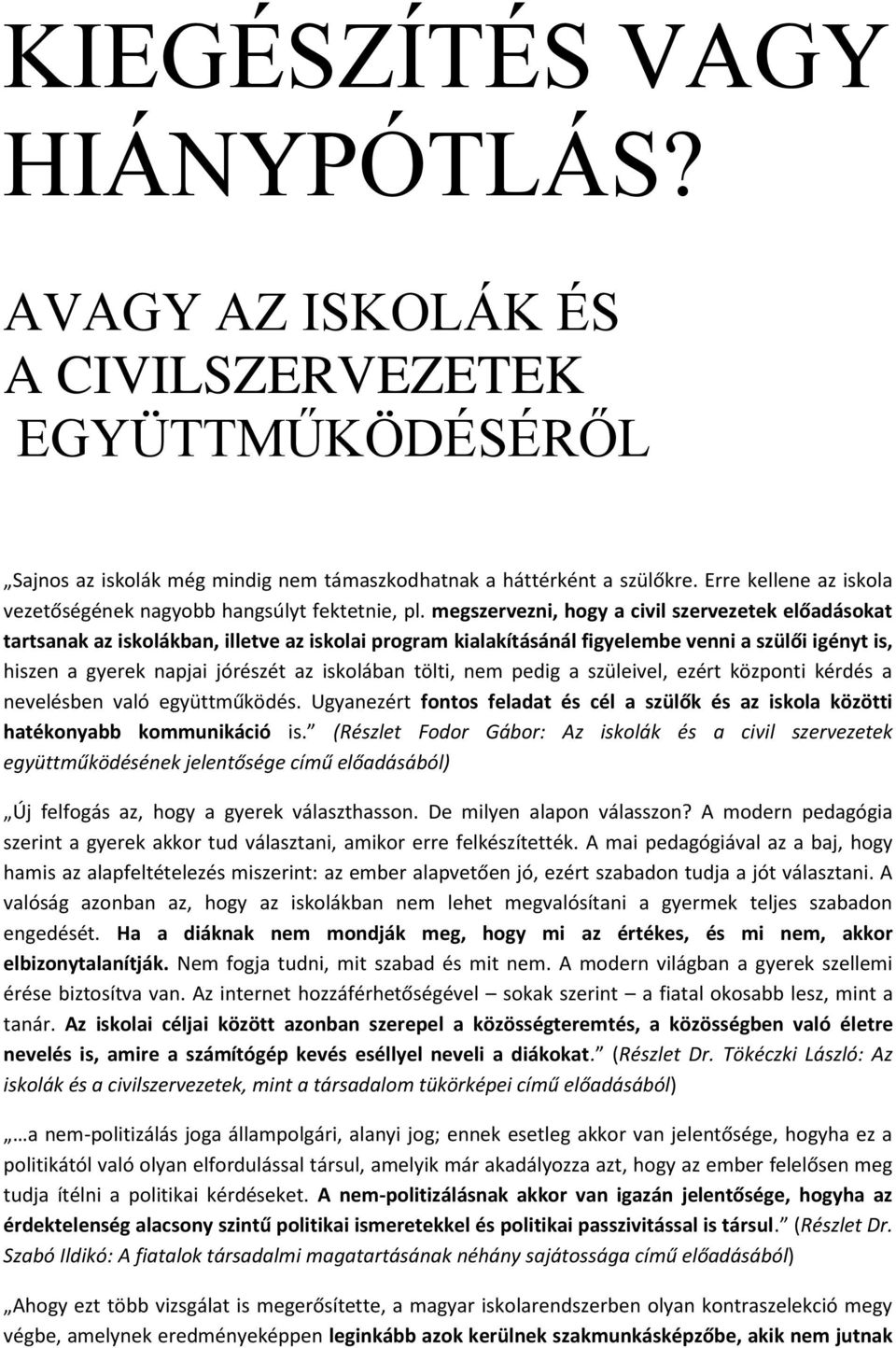 megszervezni, hogy a civil szervezetek előadásokat tartsanak az iskolákban, illetve az iskolai program kialakításánál figyelembe venni a szülői igényt is, hiszen a gyerek napjai jórészét az iskolában