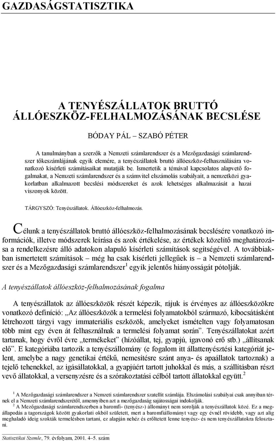 Ismertetik a témával kapcsolatos alapvető fogalmakat, a Nemzeti számlarendszer és a számvitel elszámolás szabályait, a nemzetközi gyakorlatban alkalmazott becslési módszereket és azok lehetséges