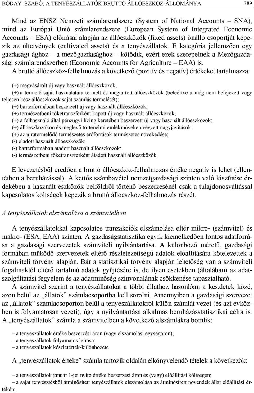 E kategória jellemzően egy gazdasági ághoz a mezőgazdasághoz kötődik, ezért ezek szerepelnek a Mezőgazdasági számlarendszerben (Economic Accounts for Agriculture EAA) is.