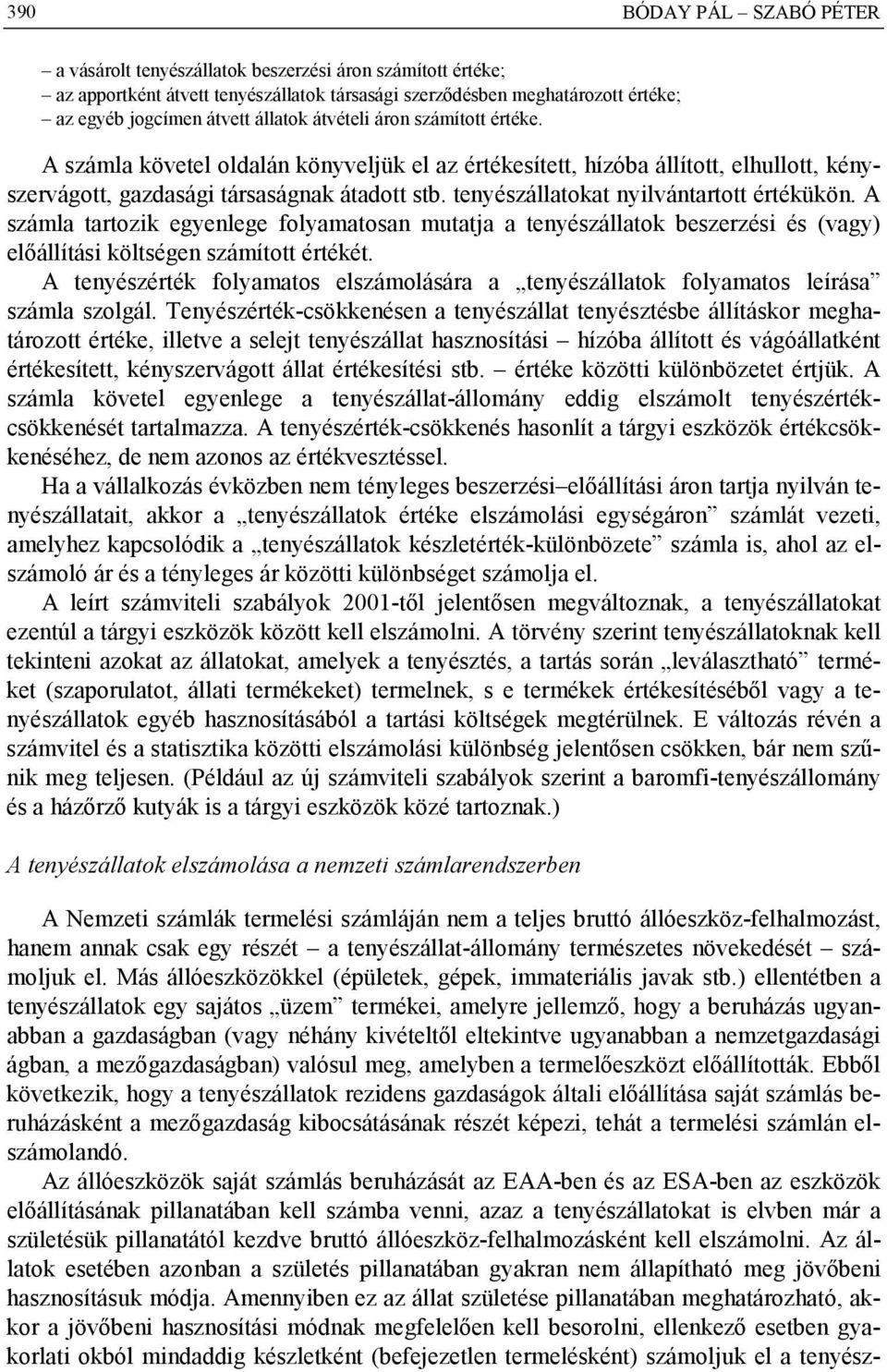 tenyészállatokat nyilvántartott értékükön. A számla tartozik egyenlege folyamatosan mutatja a tenyészállatok beszerzési és (vagy) előállítási költségen számított értékét.