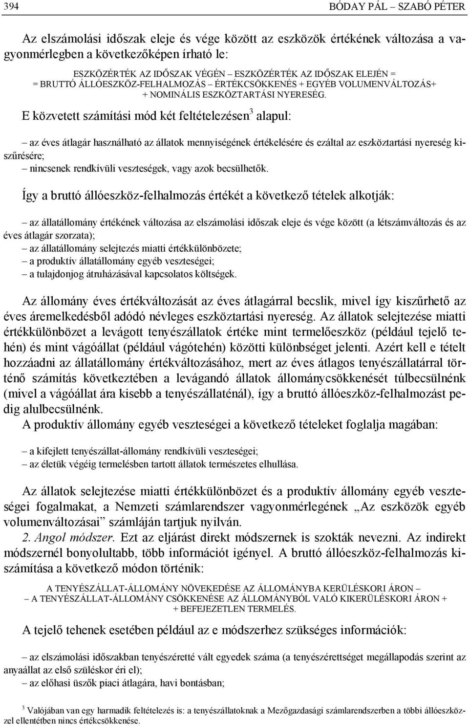 E közvetett számítási mód két feltételezésen 3 alapul: az éves átlagár használható az állatok mennyiségének értékelésére és ezáltal az eszköztartási nyereség kiszűrésére; nincsenek rendkívüli