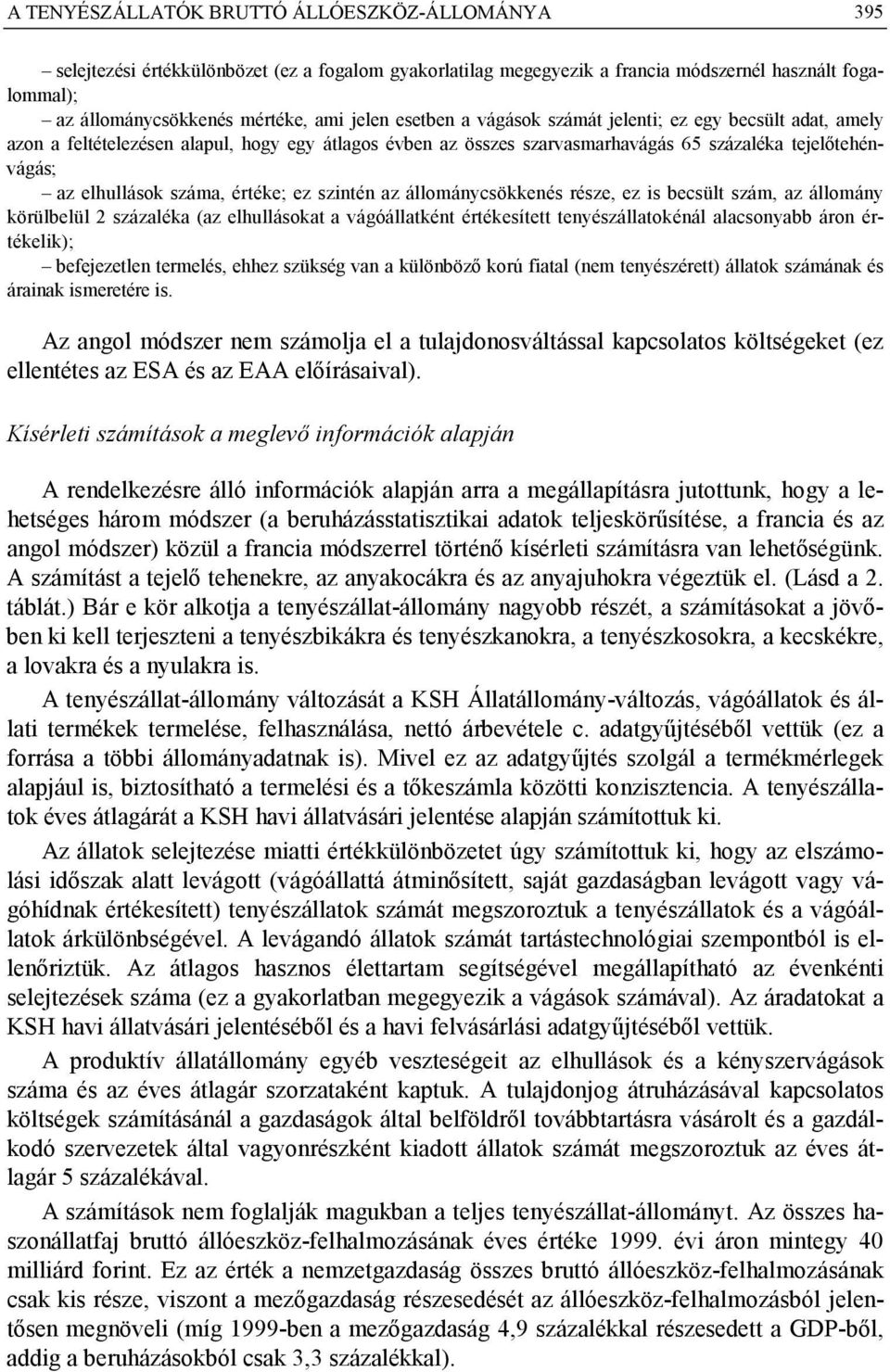 értéke; ez szintén az állománycsökkenés része, ez is becsült szám, az állomány körülbelül 2 százaléka (az elhullásokat a vágóállatként értékesített tenyészállatokénál alacsonyabb áron értékelik);