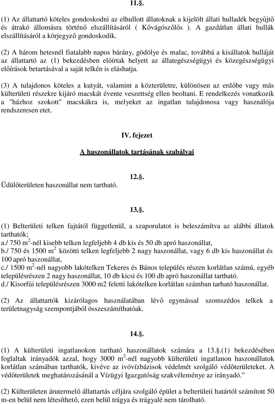 (2) A három hetesnél fiatalabb napos bárány, gödölye és malac, továbbá a kisállatok hulláját az állattartó az (1) bekezdésben előírtak helyett az állategészségügyi és közegészségügyi előírások