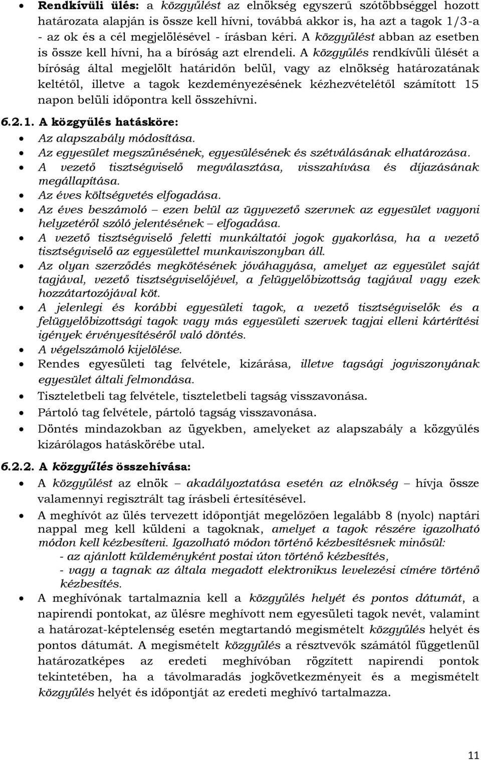 A közgyűlés rendkívüli ülését a bíróság által megjelölt határidőn belül, vagy az elnökség határozatának keltétől, illetve a tagok kezdeményezésének kézhezvételétől számított 15 napon belüli időpontra