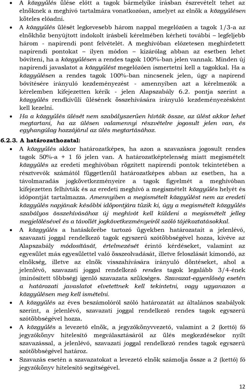 A meghívóban előzetesen meghirdetett napirendi pontokat ilyen módon kizárólag abban az esetben lehet bővíteni, ha a közgyűlésen a rendes tagok 100%-ban jelen vannak.