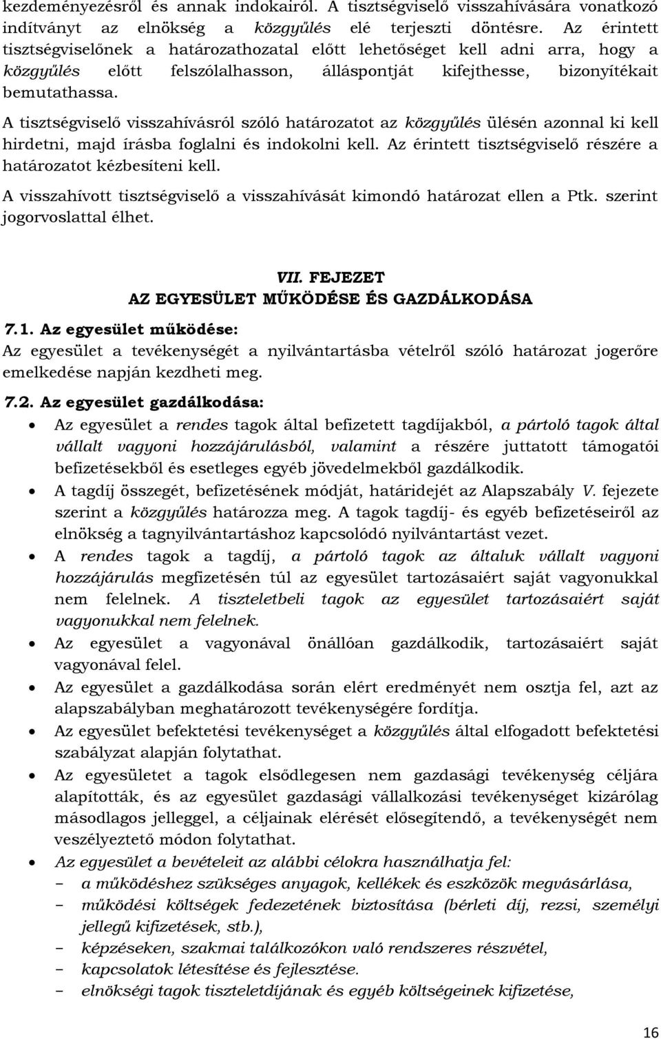 A tisztségviselő visszahívásról szóló határozatot az közgyűlés ülésén azonnal ki kell hirdetni, majd írásba foglalni és indokolni kell.