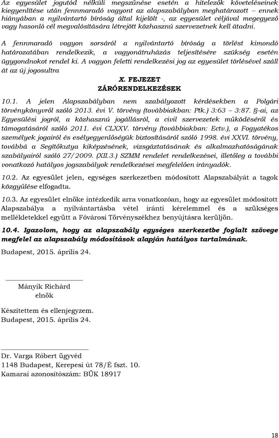 A fennmaradó vagyon sorsáról a nyilvántartó bíróság a törlést kimondó határozatában rendelkezik, a vagyonátruházás teljesítésére szükség esetén ügygondnokot rendel ki.