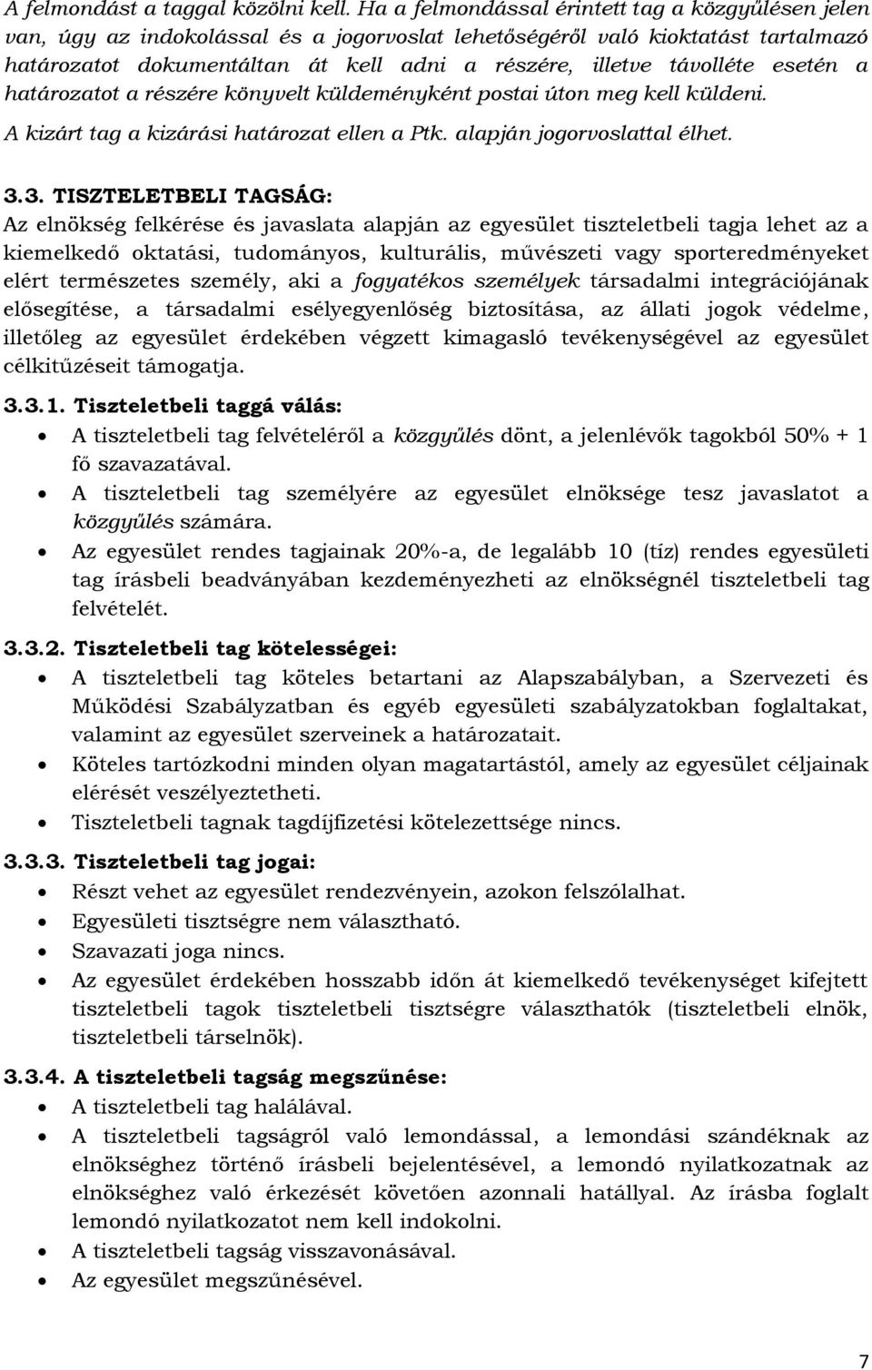 távolléte esetén a határozatot a részére könyvelt küldeményként postai úton meg kell küldeni. A kizárt tag a kizárási határozat ellen a Ptk. alapján jogorvoslattal élhet. 3.