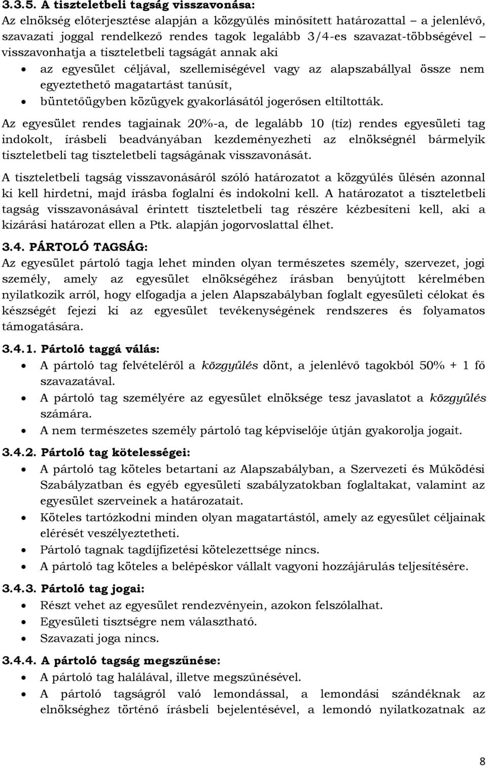 visszavonhatja a tiszteletbeli tagságát annak aki az egyesület céljával, szellemiségével vagy az alapszabállyal össze nem egyeztethető magatartást tanúsít, büntetőügyben közügyek gyakorlásától