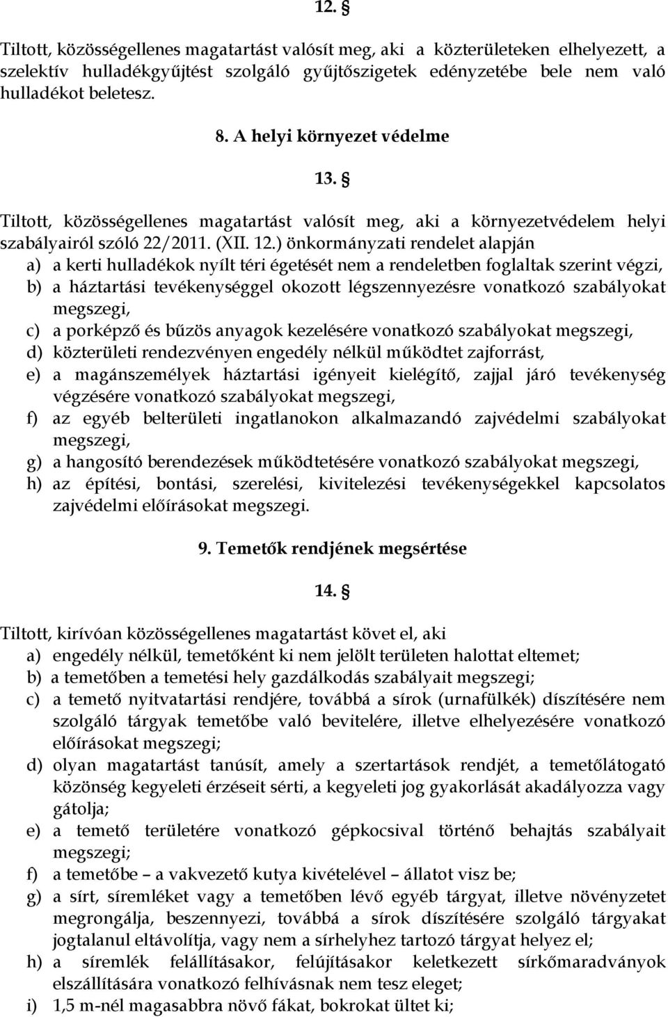 ) önkormányzati rendelet alapján a) a kerti hulladékok nyílt téri égetését nem a rendeletben foglaltak szerint végzi, b) a háztartási tevékenységgel okozott légszennyezésre vonatkozó szabályokat