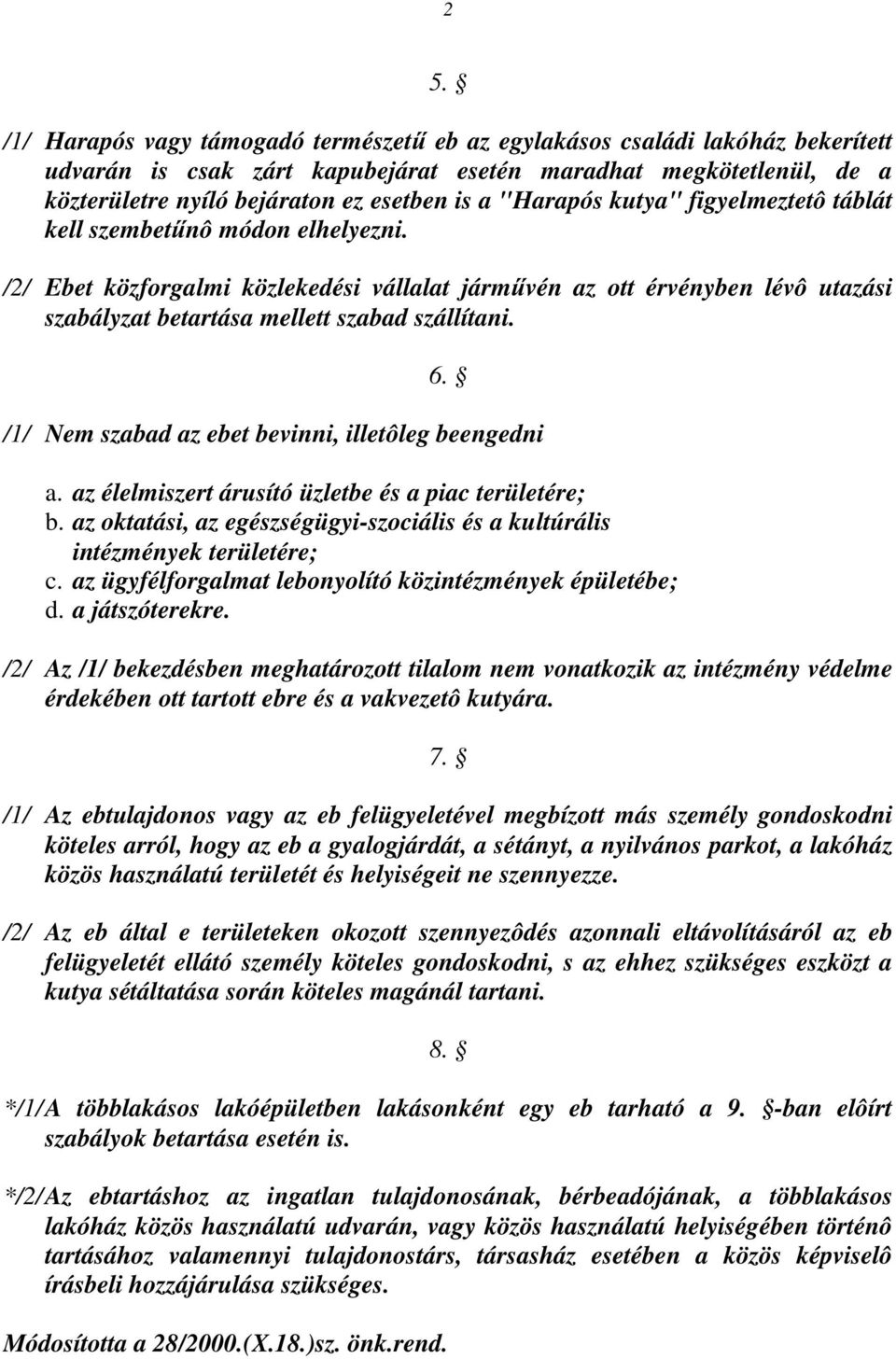 6. /1/ Nem szabad az ebet bevinni, illetôleg beengedni a. az élelmiszert árusító üzletbe és a piac területére; b. az oktatási, az egészségügyi-szociális és a kultúrális intézmények területére; c.