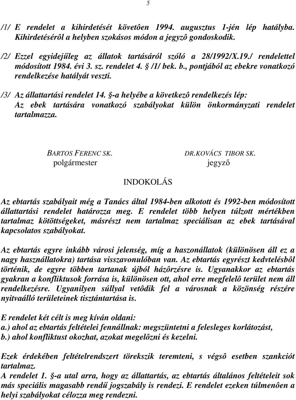 /3/ Az állattartási rendelet 14. -a helyébe a következô rendelkezés lép: Az ebek tartására vonatkozó szabályokat külön önkormányzati rendelet tartalmazza. BARTOS FERENC SK. polgármester DR.