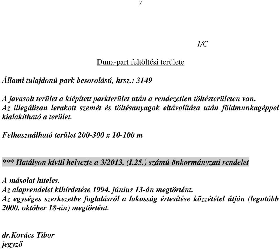 Az illegálisan lerakott szemét és töltésanyagok eltávolítása után földmunkagéppel kialakítható a terület.