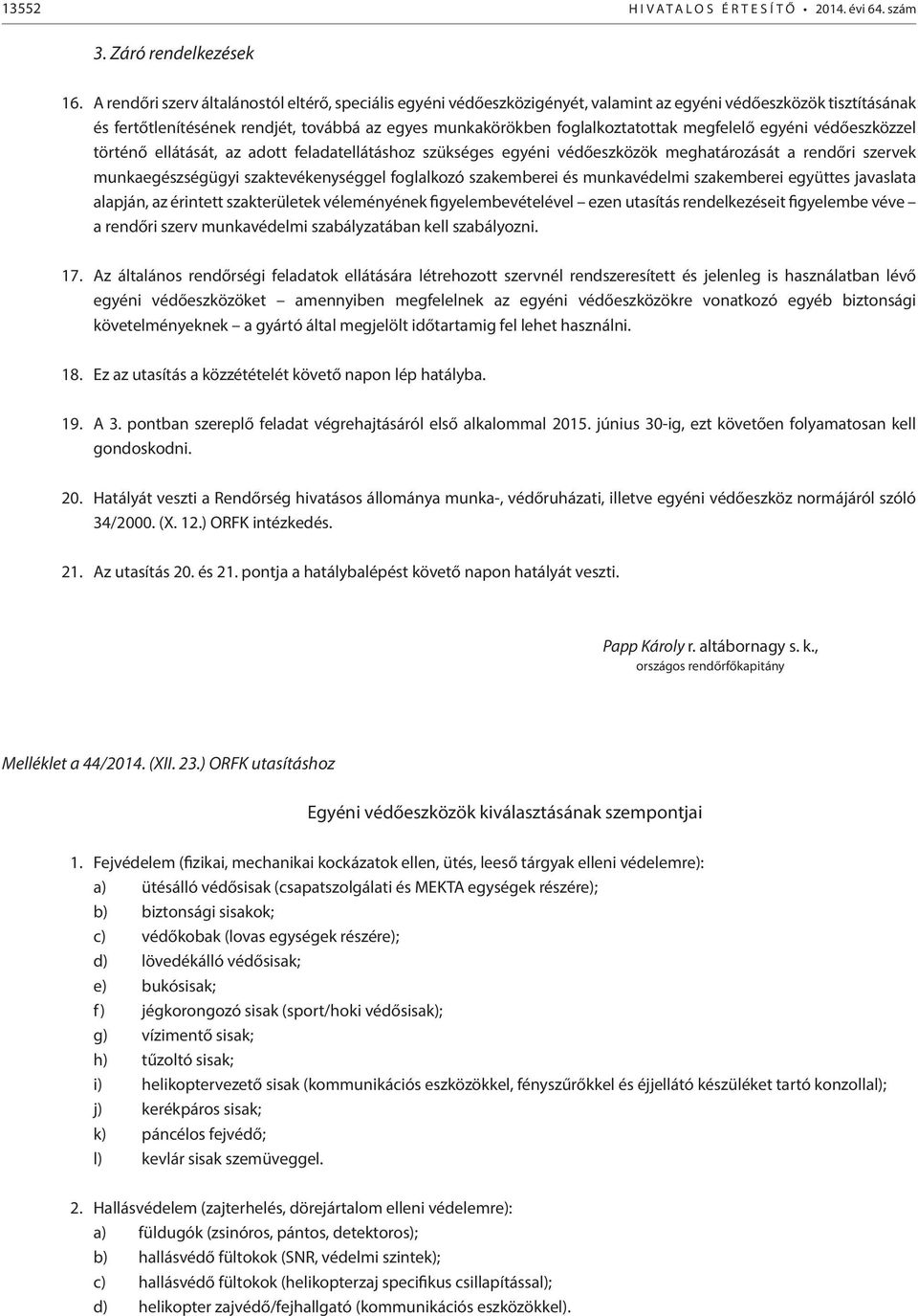 megfelelő egyéni védőeszközzel történő ellátását, az adott feladatellátáshoz szükséges egyéni védőeszközök meghatározását a rendőri szervek munkaegészségügyi szaktevékenységgel foglalkozó szakemberei