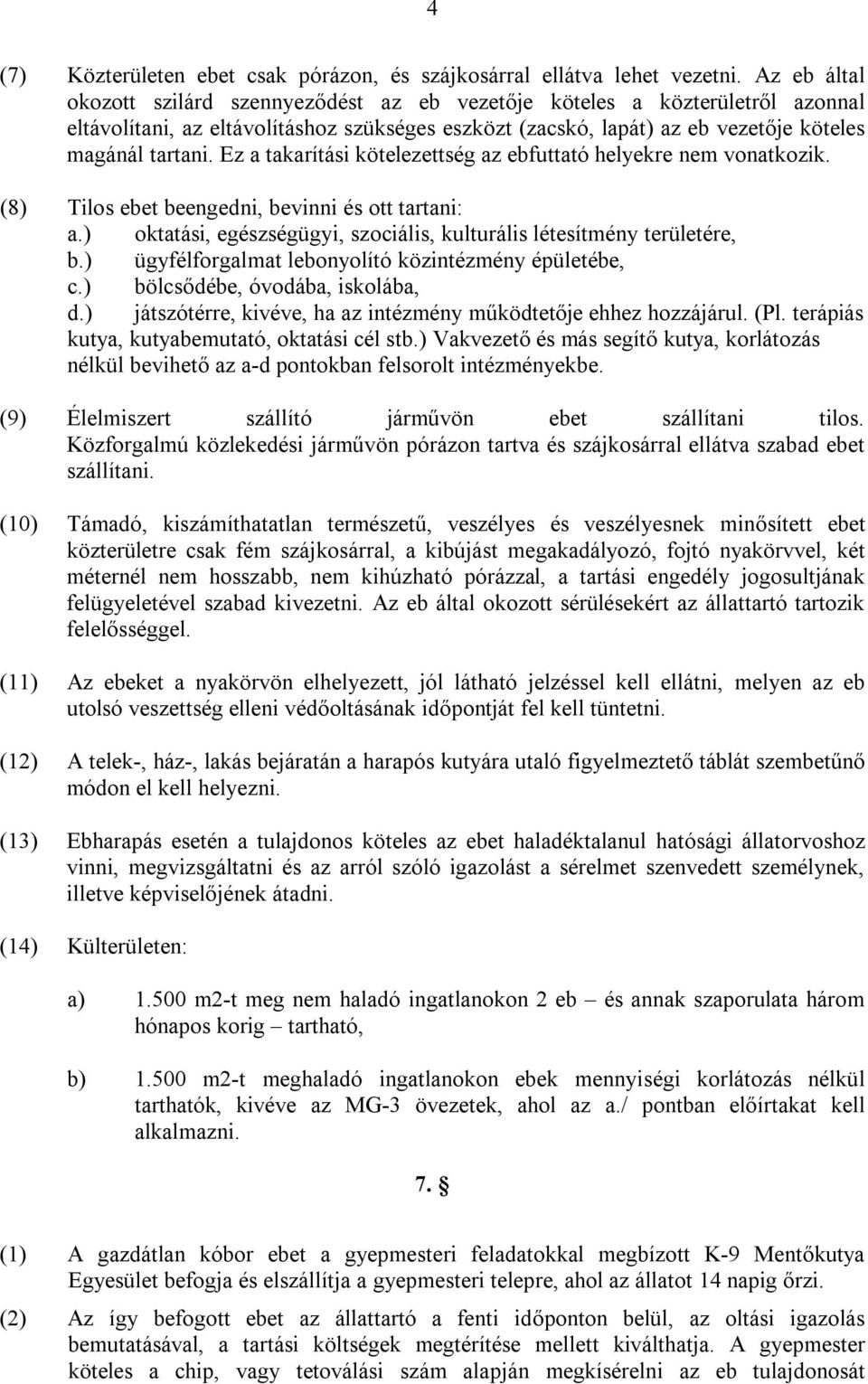 Ez a takarítási kötelezettség az ebfuttató helyekre nem vonatkozik. (8) Tilos ebet beengedni, bevinni és ott tartani: a.) oktatási, egészségügyi, szociális, kulturális létesítmény területére, b.